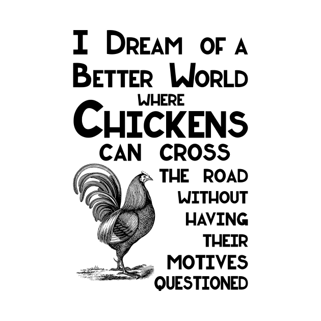 I Dream of a Better World for Chickens Crossing the Road Joke by SirLeeTees