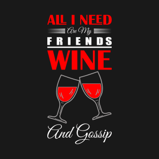 all i need and my friends wine and gossip T-Shirt