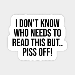 I don't know who needs to read this but piss off lol funny tee Magnet