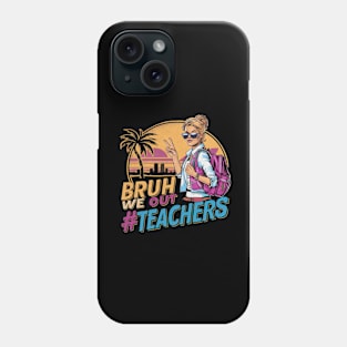 Bruh We Out - Women Teachers Funny Last Day of School Phone Case