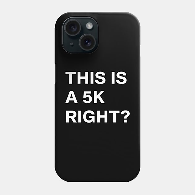 This Is A 5K, Right? Funny Saying Marathon Running Phone Case by TeeTypo