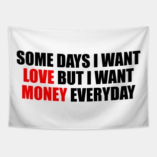 Some days I want love but I want money everyday Tapestry