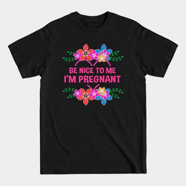 Disover Be Nice To Me I'm Pregnant Pregnancy - Pregnant - T-Shirt