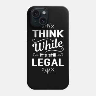 Think While Its Still Legal, Vintage, Retro, Christmas, Birthday, Political Sarcastic Phone Case