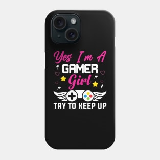 Yes I'm a Gamer Girl Try to Keep Up Phone Case