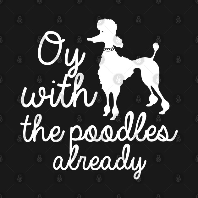 Oy with the poodles already! Gilmore Girls TShirt TeePublic