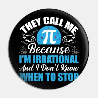 They call me pi because I’m irrational and I don’t know when to stop Pin