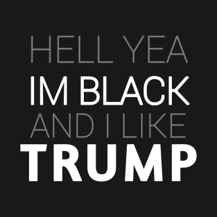 hell yea I'm black and I like trump T-Shirt