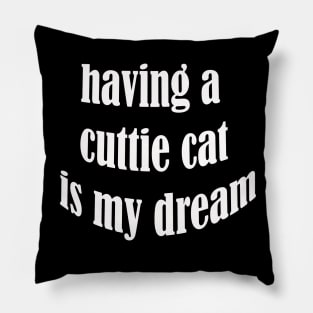 having a cuttie cat is my dream Pillow