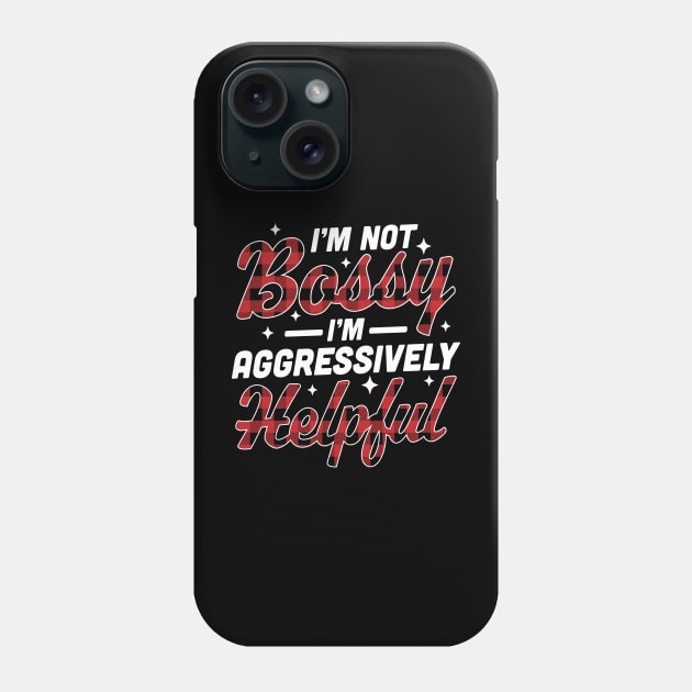 I'm Not Bossy I'm Aggressively Helpful Funny I'm the Boss Phone Case by OrangeMonkeyArt