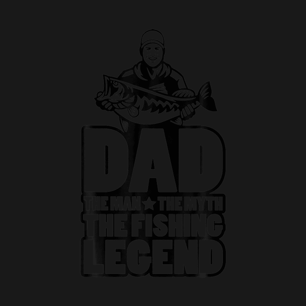 Dad The Man The Myth The Fishing Legend by ANGELA2-BRYANT