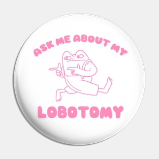 Ask me about my lobotomy  - Unisex Pin