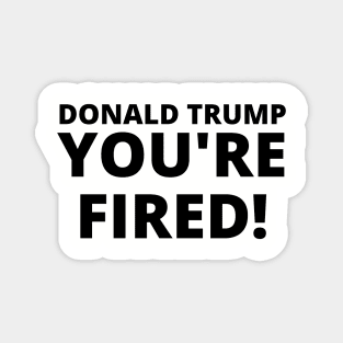 Donald Trump, YOU'RE FIRED! Magnet