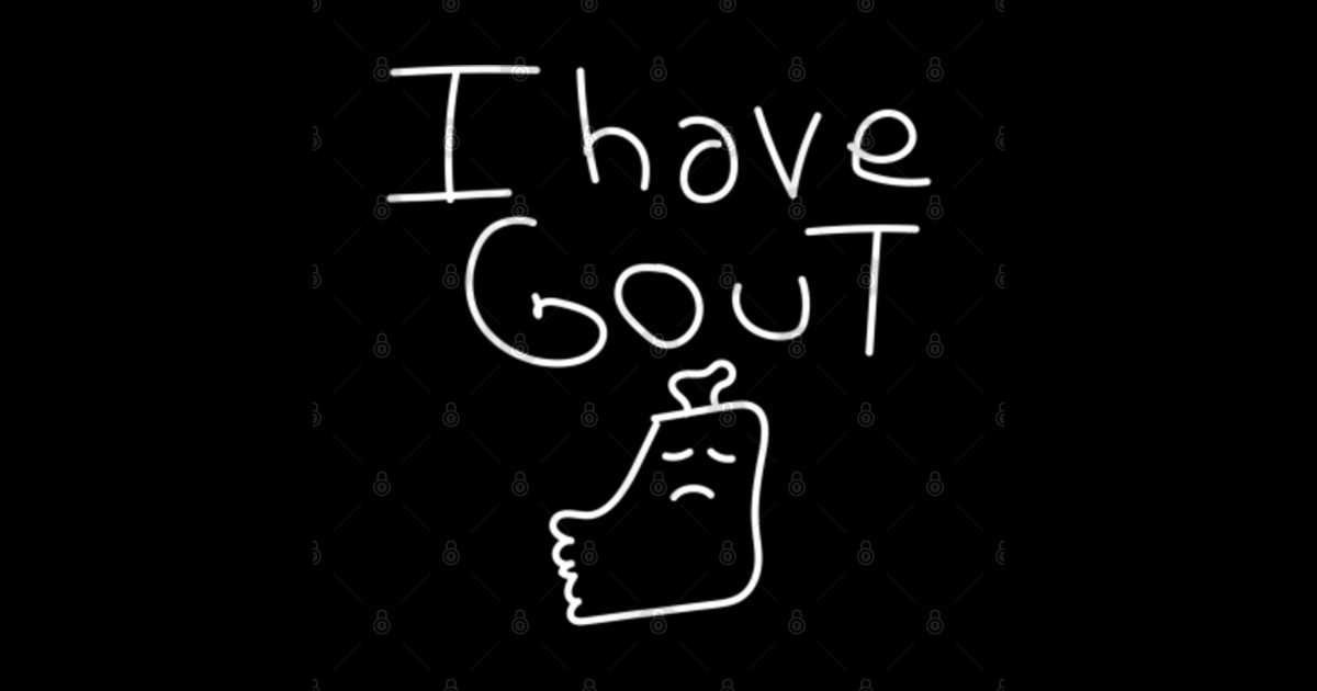 I Have Gout Funny Saying meme gout in my foot cute doodle I Have Gout