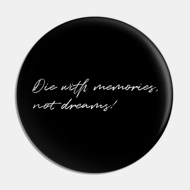 Die with Memories, Not Dreams Pin by VijackStudio