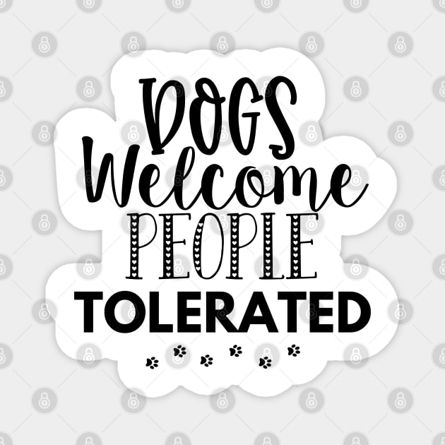 Dogs Welcome People Tolerated. Gift for Dog Obsessed People. Funny Dog Lover Design. Magnet by That Cheeky Tee