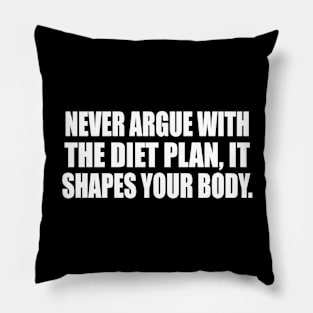 Never argue with the diet plan, it shapes your body Pillow