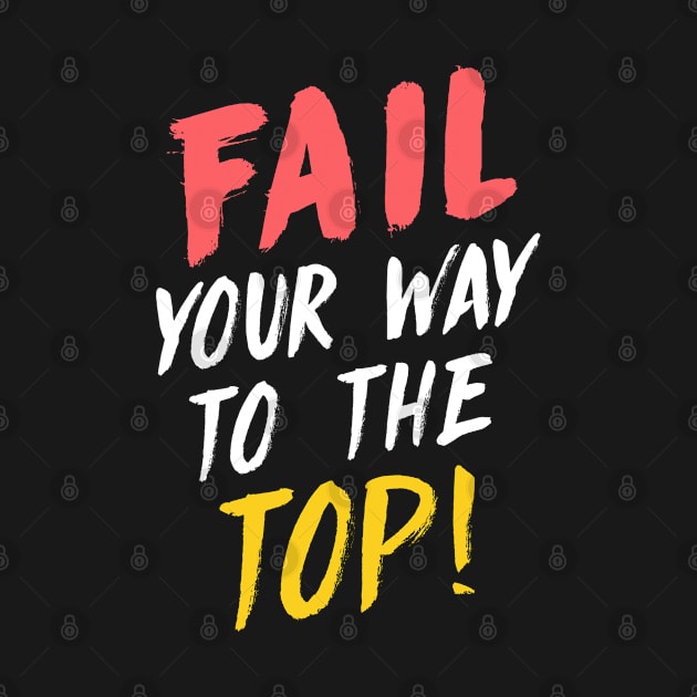 Fail your way to the top. by Andreeastore  