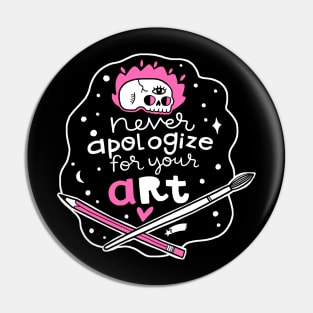 Never apologize for your art Pin