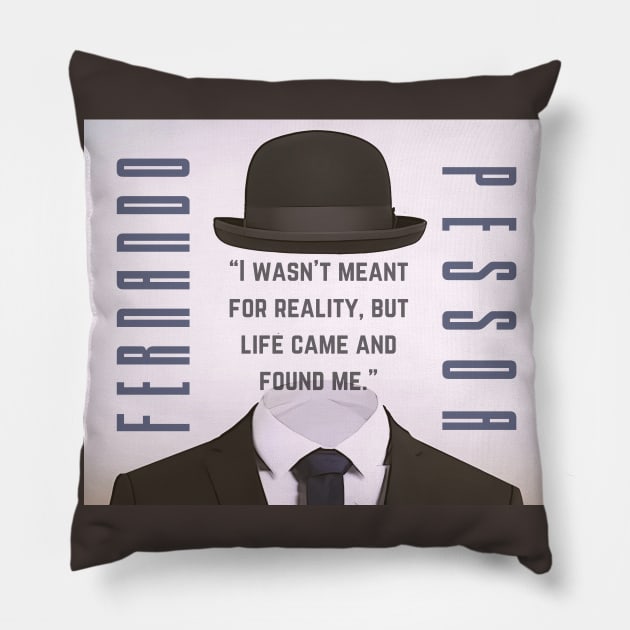 Copy of Fernando Pessoa quote: I wasn&#39;t meant for reality, but life came and found me. Pillow by artbleed