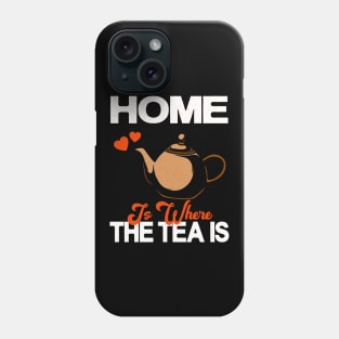 Home Is Where The Tea Is Teapot Tea Drinker Phone Case