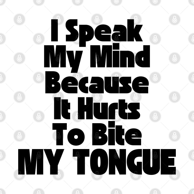 I Speak My Mind Because It Hurts To Bite My Tongue. Funny Sarcastic Quote. by That Cheeky Tee