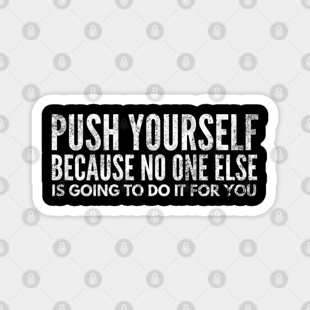 Push Yourself Because No One Else Is Going To Do It For You - Motivational Words Magnet by Textee Store