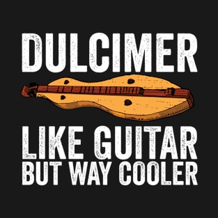 Dulcimer Like Guitar But Way Cooler T-Shirt