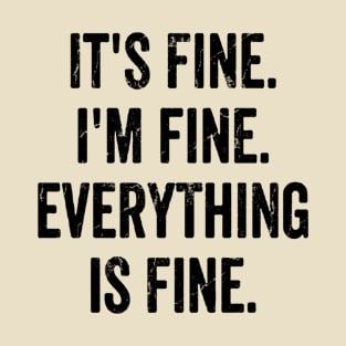 its fine im fine everything is fine T-Shirt