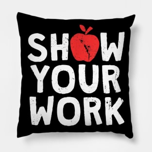 Show Your Work T-Shirt Funny Math Teacher Joke Gift Pillow