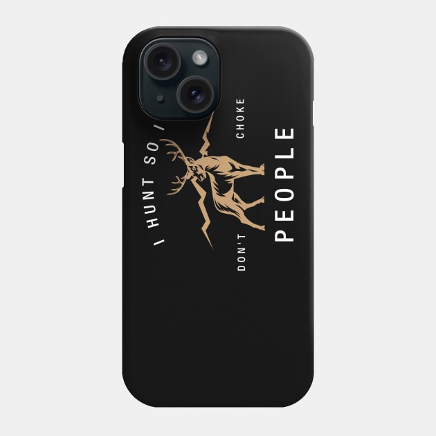 HUNTING: I hunt so I don't choke people Phone Case by MYFROG