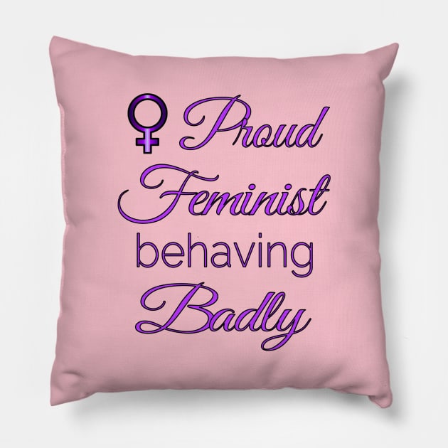 Proud Feminist Behaving Badly Pillow by Jan4insight TeeStore