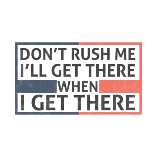 I'll Get There When I Get There - Memes T-Shirt