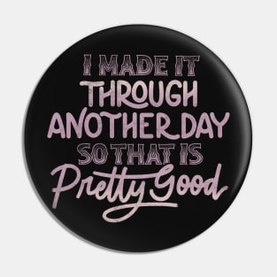 I Made It Through Another Day So That Is Pretty Good by Tobe Fonseca Pin