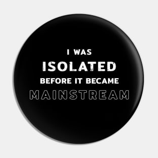 I Was Isolated Before It Became Mainstream Pin