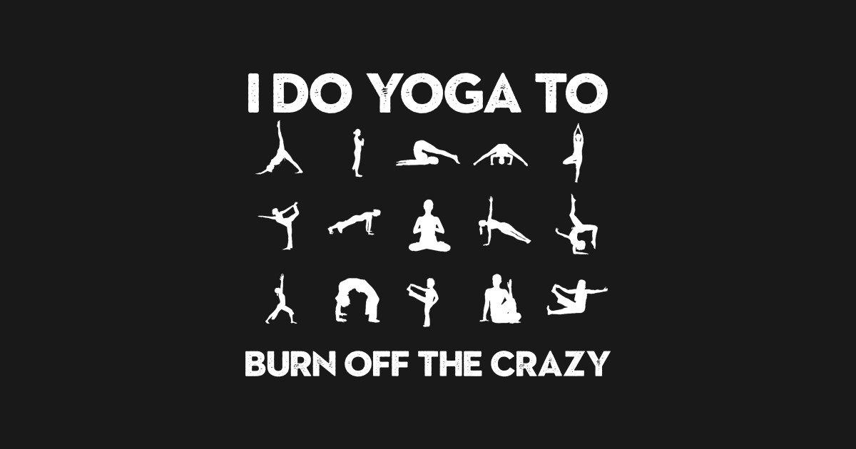 funny yoga saying, i do yoga to burn off the crazy Funny Yoga