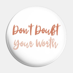 Don't Doubt Your Worth. Typography Motivational and Inspirational Quote Pin