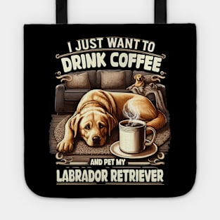 I Just Want To Drink Coffee, Pet My Labrador Retriever Funny Tote