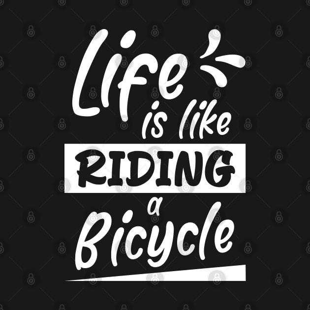 Life is like riding a bicycle, Bikes Biker Cyclist Gift Idea by AS Shirts