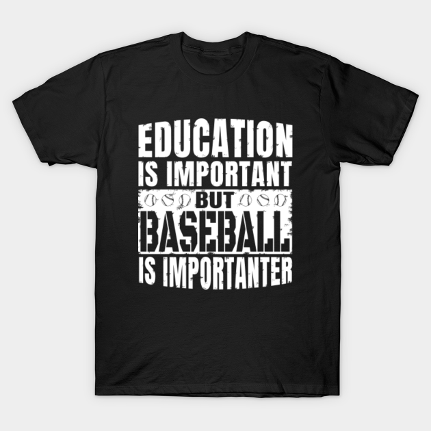 education is important but baseball is importanter - Education Is Important But Baseball Is - T-Shirt