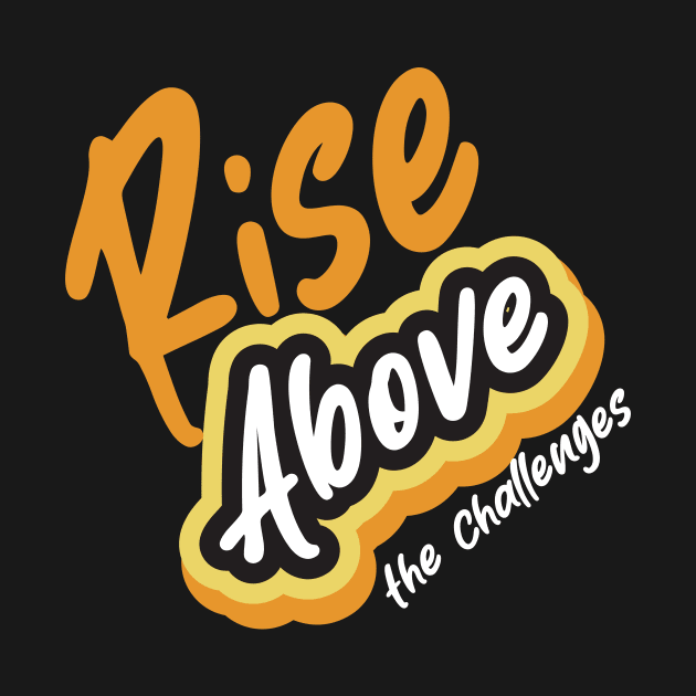 Rise Above The Challenges by T-Shirt Attires