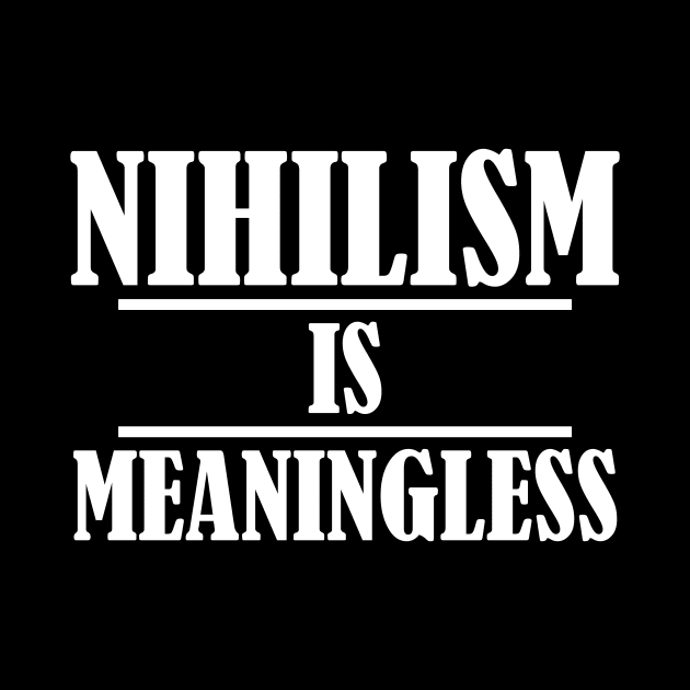 Nihilism is Meaningless by NerdWordApparel