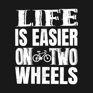 Life Is Easier On Two Wheels T-Shirt