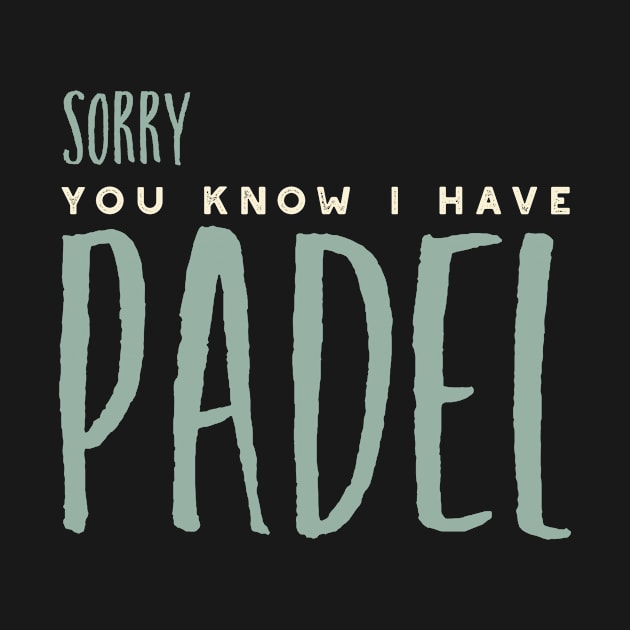 Sorry You Know I Have Padel by whyitsme