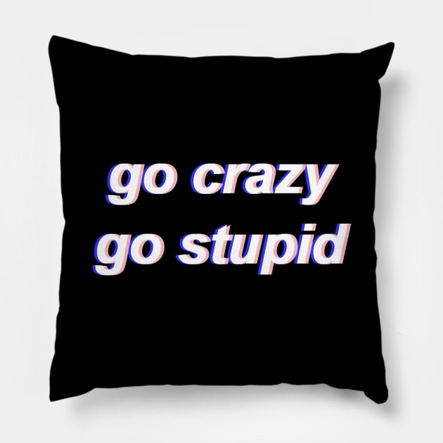 Go Crazy Go Stupid Pillow by Fiends