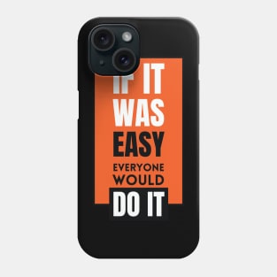 If it was easy everyone would do it Phone Case