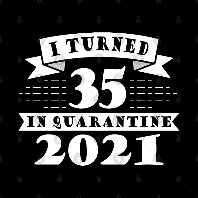 I Turned 35 in Quarantine 2021 by victorstore