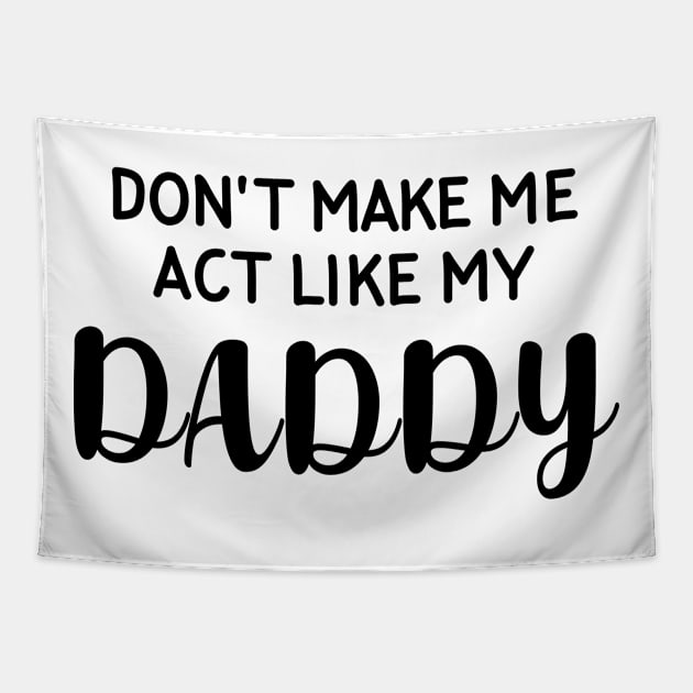 Don't Make Me Act Like My Daddy Tapestry by snnt