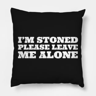 Im Stoned Please Leave Me Alone Pillow