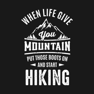 When Life Give Your Mountain Put Those Boots On And Start Hiking T-Shirt